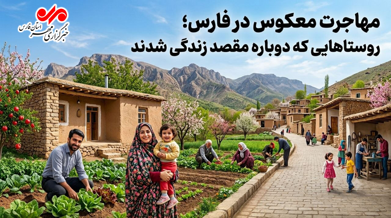 بازگشت آرام به روستاهای فارس؛ مهاجرت معکوس با توسعه زیرساخت‌ها شتاب گرفت